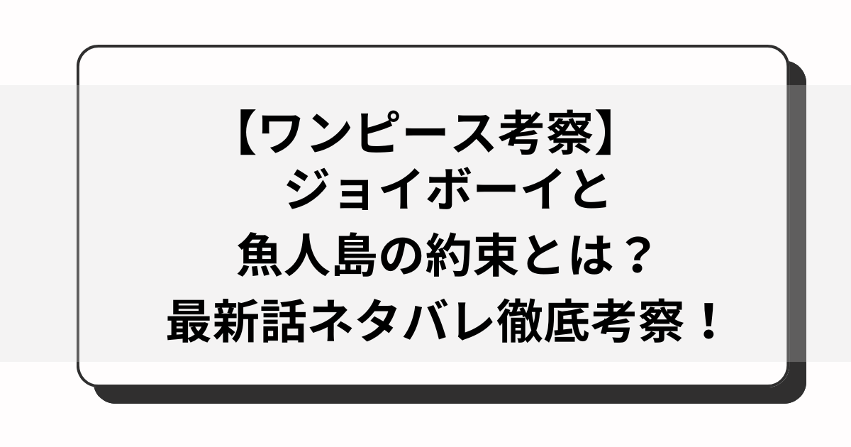 ワンピース考察ジョイボーイと魚人島の約束とは最新話ネタバレ徹底考察