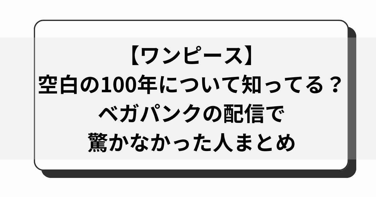 【ワンピース】空白の100年について知ってる？ベガパンクの配信で驚かなかった人まとめ