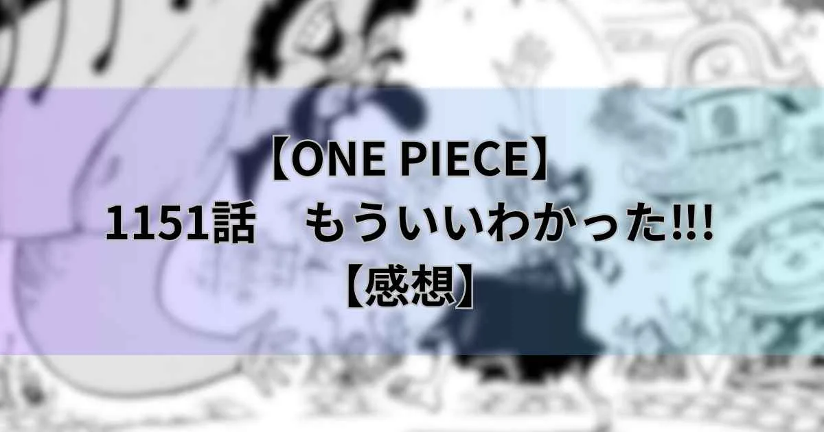 【ワンピース最新話】1151話「もういいわかった‼︎!」ついにルフィが動き出す！【感想】
